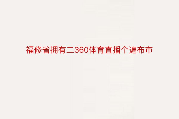 福修省拥有二360体育直播个遍布市